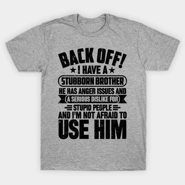 BACK OFF! I HAVE A STUBBORN BROTHER T-Shirt by SilverTee